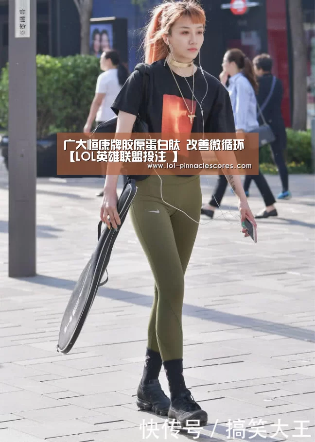 广大恒康牌胶原蛋白肽 改善微循环【LOL英雄联盟投注 】(图2) 官方电竞竞猜平台