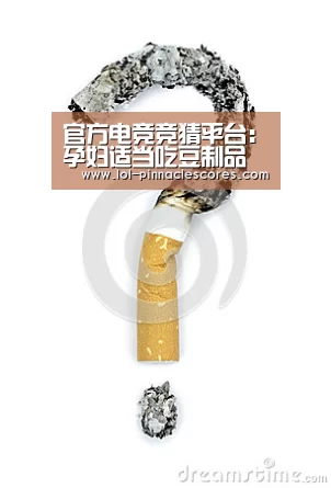 官方电竞竞猜平台:孕妇适当吃豆制品可补充叶酸(图1) LOL英雄联盟投注