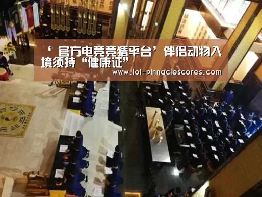‘ 官方电竞竞猜平台’伴侣动物入境须持“健康证”(图1) LOL英雄联盟投注
