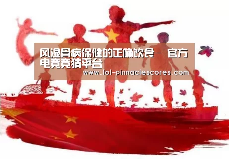 风湿骨病保健的正确饮食- 官方电竞竞猜平台(图2) 官方电竞竞猜平台